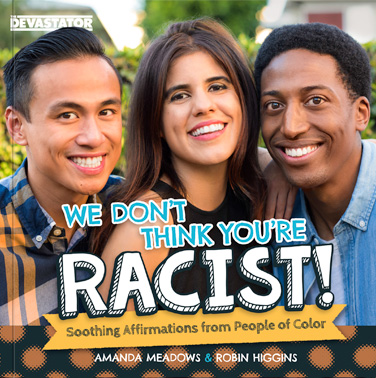 We Don’t Think You’re Racist!